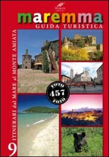 Maremma Guida Turistica. 9 Itinerari Dal Mare Al Monte Amiata