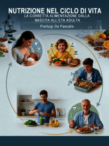 Nutrizione nel ciclo di vita. La corretta alimentazione dalla nascita all'età adulta