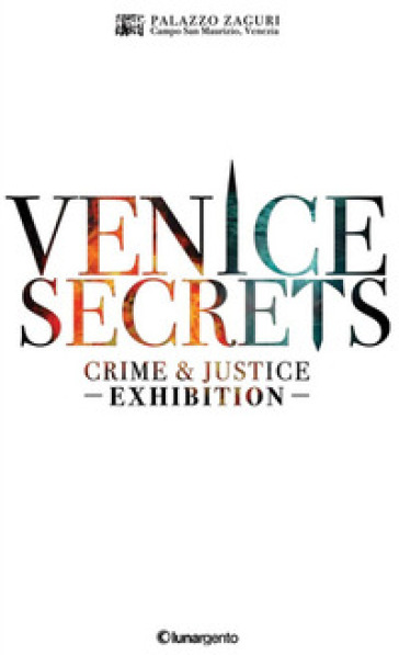 Venice secrets. Crime &amp; justice exhibition. Catalogo della mostra (Venezia, 31 marzo-1 maggio 2018)