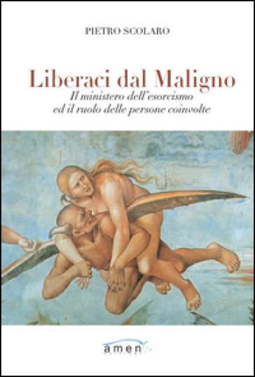 Liberaci dal maligno. Il ministero dell'esorcismo ed il ruolo delle persone coinvolte