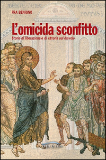 L'omicida sconfitto. Storie di liberazione e di vittoria sul diavolo