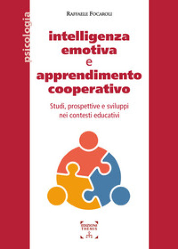 Intelligenza emotiva e apprendimento cooperativo. Studi, prospettive e sviluppi nei contesti educativi. Ediz. integrale