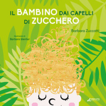 Il bambino dai capelli di zucchero. Ediz. illustrata