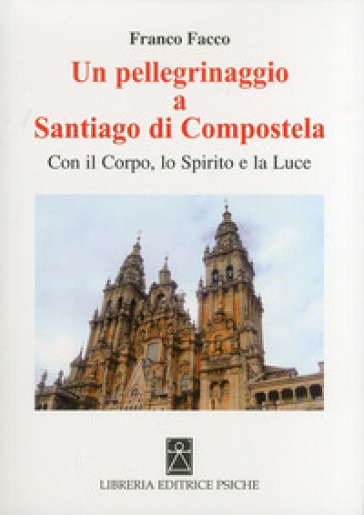 Un pellegrinaggio a Santiago di Compostela. Con il corpo, lo spirito e la luce