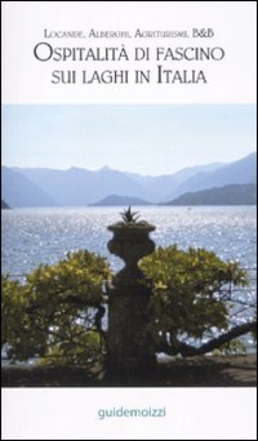 Ospitalità di fascino sui laghi in Italia. Locande, alberghi, agriturismi, B&amp;B