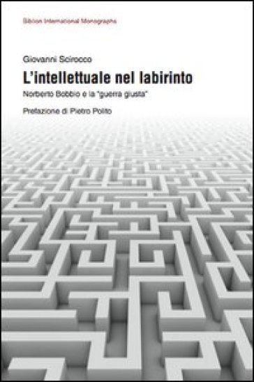 L'intellettuale nel labirinto. Norberto Bobbio e la «guerra giusta»