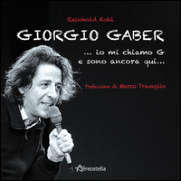 Giorgio Gaber...io mi chiamo G e sono ancora qui.... Ediz. illustrata