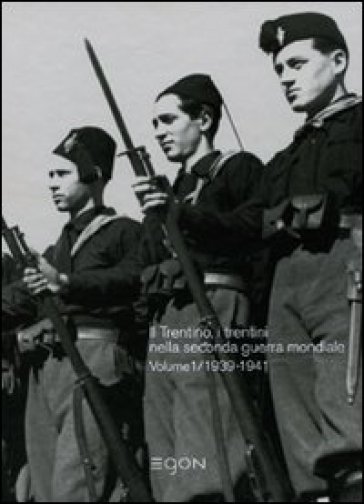Il Diradarsi Dell'oscurità. Il Trentino, I Trentini Nella Seconda Guerra Mondiale 1939-1945. Vol. 1: 1939-1941