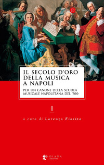 Il secolo d'oro della musica a Napoli. Per un canone della Scuola musicale napoletana del '700. Vol. 1
