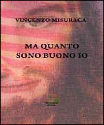 Ma quanto sono buono io