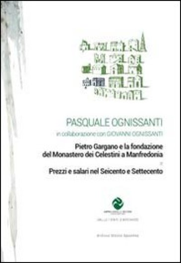Pietro Gargano e la fondazione del monastero dei Celestini a Manfredonia &amp; prezzi e salari nel seicento e settecento