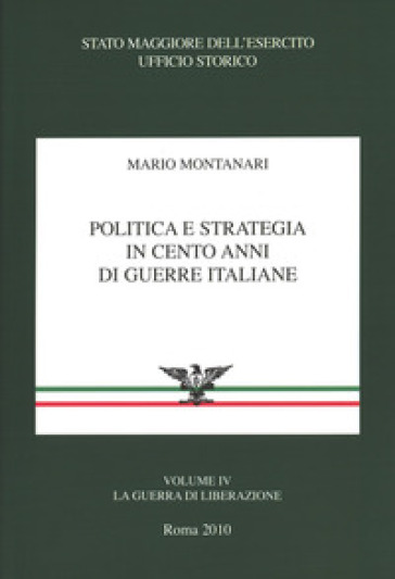 Politica E Strategia In Cento Anni Di Guerre Italiane. Vol. 4: La Guerra Di Liberazione
