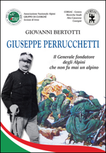 Giuseppe Perrucchetti. Il generale fondatore degli alpini che non fu mai un alpino