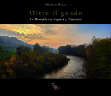 Oltre il guado. Le Bormide tra Liguria e Piemonte