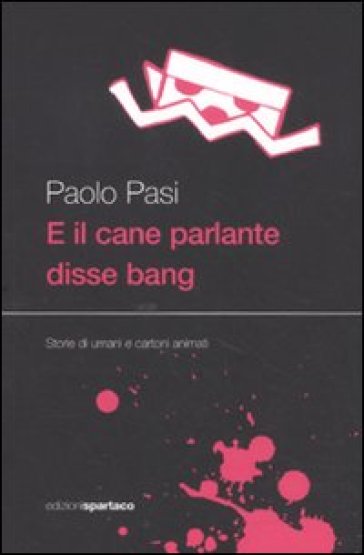 E il cane parlante disse bang. Storie di umani e cartoni animati