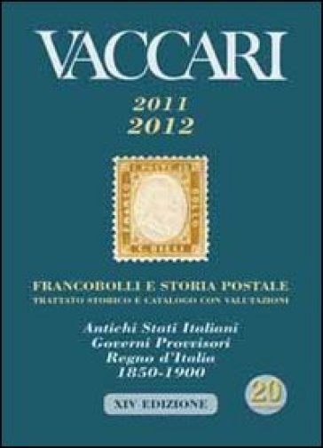 Vaccari (2011-2012). Francobolli e Storia Postale. Trattato storico e catalogo con valutazioni. Antichi Stati Italiani, Governi Provvisori, Regno d'It