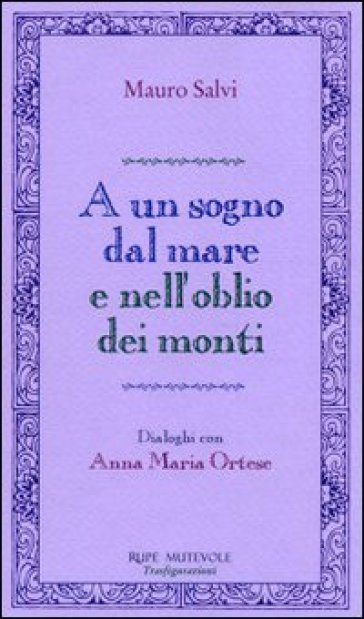 A un sogno dal mare e nell'oblio dei monti. Dialoghi con Anna Maria Ortese