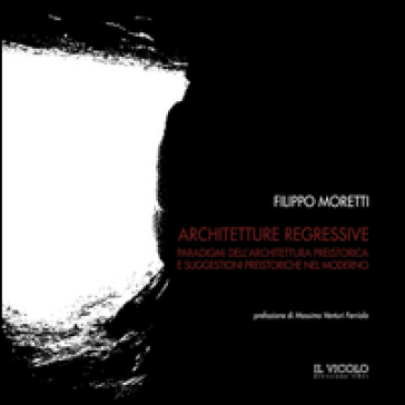 Architetture Regressive. Paradigmi Dell'architettura Preistorica E Suggestioni Preistoriche Nel Moderno