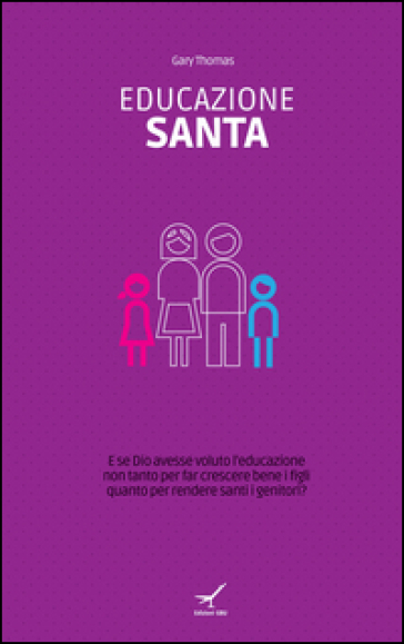 Educazione santa. E se Dio avesse voluto l'educazione non tanto per far crescere bene i figli quanto per rendere santi i genitori?