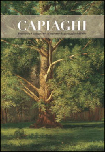 Francesco Capiaghi un maestro di paesaggio dell'800. Ediz. illustrata
