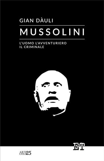 Mussolini - l'uomo l'avventuriero il criminale