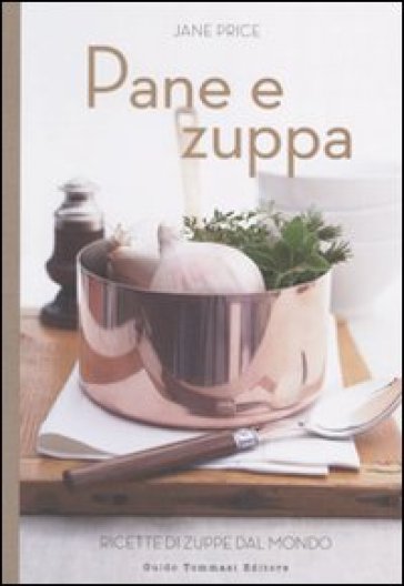 Pane E Zuppa. Ricette Di Zuppe Dal Mondo. Ediz. Illustrata