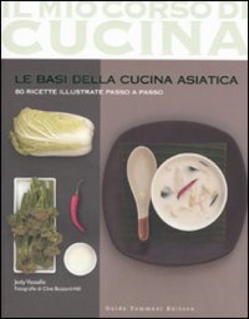 Le basi della cucina asiatica. 80 ricette illustrate passo a passo. Ediz. illustrata