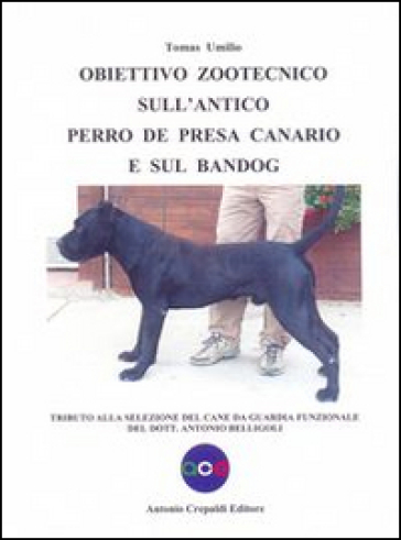 Obiettivo zootecnico sull'antico Perro de Presa Canario e sul Bandog. Tributo alla selezione del cane da guardia funzionale del dott. Antonio Belligol