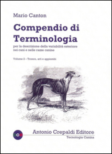 Compendio di terminologia per la descrizione della variabilità esteriore nei cani e nelle razze canine. Vol. 2: Tronco arti e appiombi