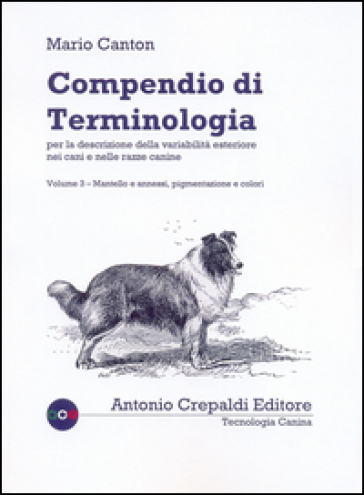 Compendio di terminologia per descrizione della variabilità esteriore nei cani e nelle razze canine. Vol. 3: Mantello e annessi pigmentazione e colori