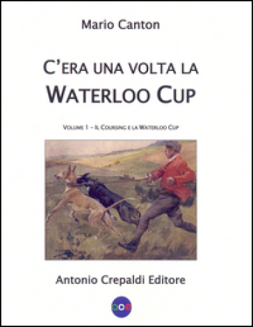 C'era una volta la Waterloo Cup. Il coursing e la Waterloo Cup. Vol. 1