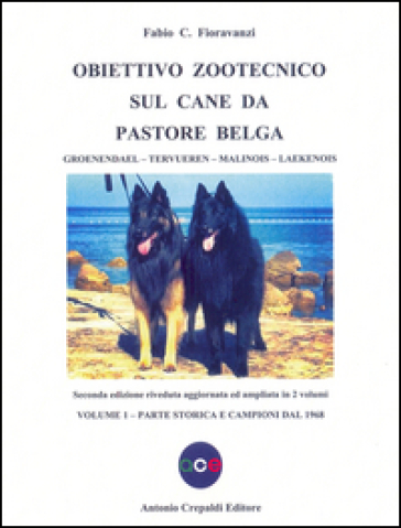 Obiettivo zootecnico sul cane da pastore belga. Groenendael, Tervueren, Malinois, Laekenois. Vol. 1: Parte storica e campioni dal 1968