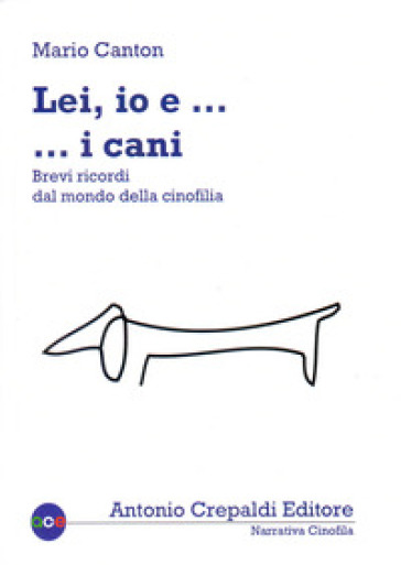 Lei, io... e i cani. Brevi ricordi dal mondo della cinofilia. Ediz. illustrata