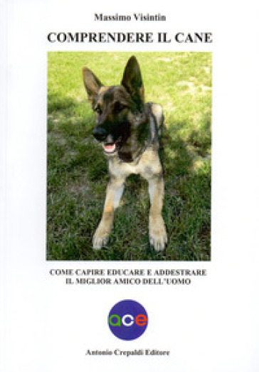 Comprendere il cane. Come capire, educare e addestrare il miglior amico dell'uomo