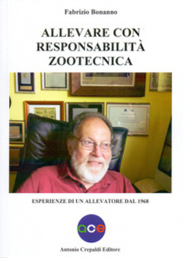 Allevare con responsabilità zootecnica. Esperienze di un allevatore dal 1968. Ediz. illustrata