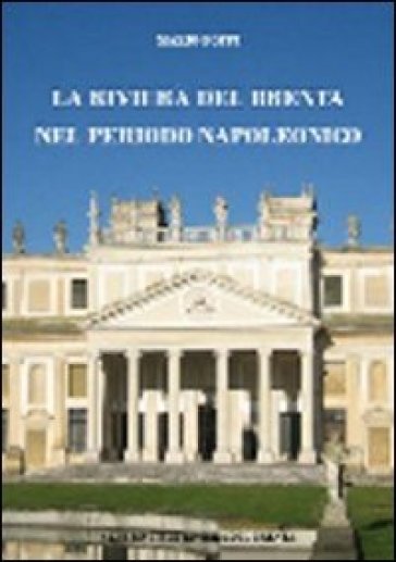 La riviera del Brenta nel periodo napoleonico. Territorio, persone, istituzioni dalla caduta della Repubblica di Venezia ai primi anni del regno Lomba