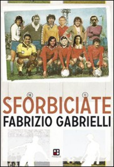 Sforbiciate. Fraseggi fuori area &amp; storie di pallone (ma anche no)