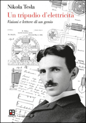 Un tripudio d'elettricità. Visioni e lettere di un genio
