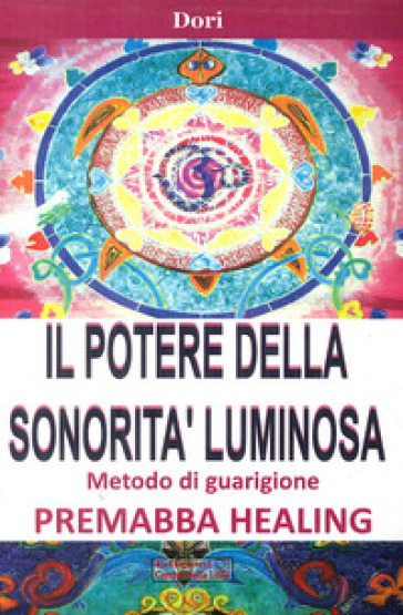 Il potere della sonorità luminosa. Metodo di guarigione. Premaba healing