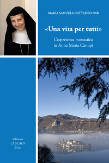 «Una vita per tutti». L'esperienza monastica in Anna Maria Cànopi. Ediz. ampliata