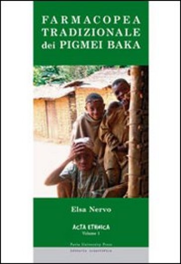 Farmacopea Tradizionale Dei Pigmei Baka Da Testimonianze Dirette Sull'utilizzo Tradizionale Della Flora Equatoriale Africana Presso I Pigmei Baka Del Camerum...