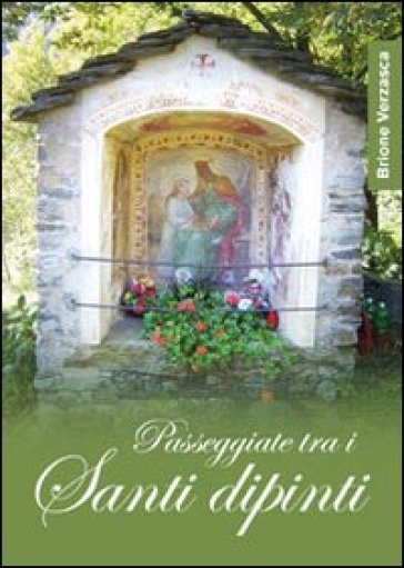 Passeggiate Tra I Santi Dipinti. Brione Verzasca. Ediz. Illustrata
