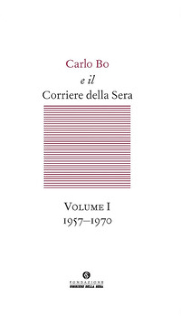 Carlo Bo e il Corriere della Sera. Vol. 1: 1957-1970