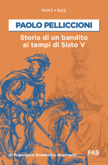 Paolo Pelliccioni. Storia di un bandito ai tempi di Sisto V