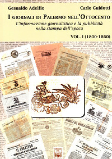 I giornali di Palermo nell'Ottocento. L'informazione giornalistica e la pubblicità nella stampa dell'epoca. Vol. 1: 1800-1860