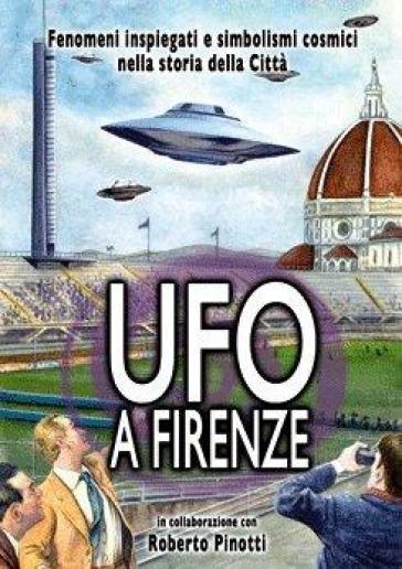 UFO a Firenze. Fenomeni inspiegati e simbolismi cosmici nel cielo della città. DVD