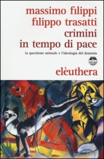 Crimini In Tempo Di Pace. La Questione Animale E L'ideologia Del Dominio