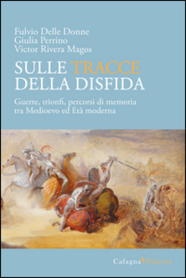Sulle tracce della disfida. Guerre, trionfi, percorsi di memoria tra medioevo ed età moderna