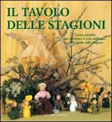 Il tavolo delle stagioni. Creare addobbi per celebrare il ciclo dell'anno con il tavolo delle stagioni