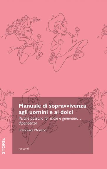 Manuale di sopravvivenza agli uomini e ai dolci. Perché possono far male e generano... dipendenza